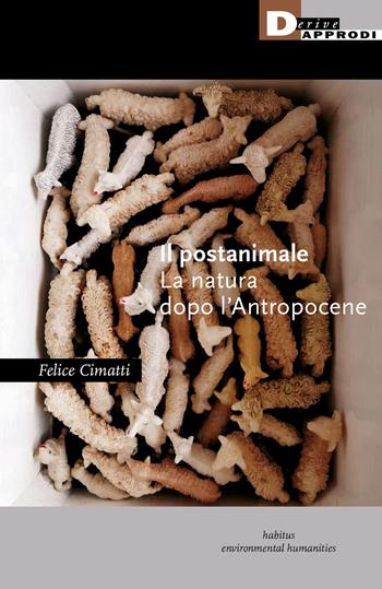 Il postanimale. La natura dopo l'Antropocene - Felice Cimatti - Libro DeriveApprodi 2021, Habitus | Libraccio.it