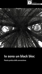 Io sono un black bloc. Poesia e pratica della sovversione