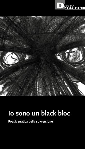 Io sono un black bloc. Poesia e pratica della sovversione  - Libro DeriveApprodi 2021, Fuorifuoco | Libraccio.it