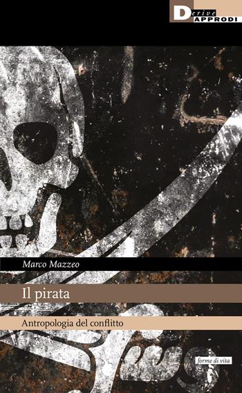 Il pirata. Antropologia del conflitto - Marco Mazzeo - Libro DeriveApprodi 2021, Forme di vita | Libraccio.it