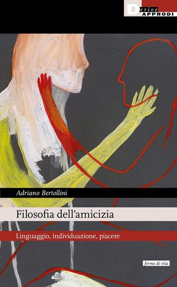 Filosofia dell'amicizia. Linguaggio, individuazione, piacere - Adriano Bertollini - Libro DeriveApprodi 2021, Forme di vita | Libraccio.it