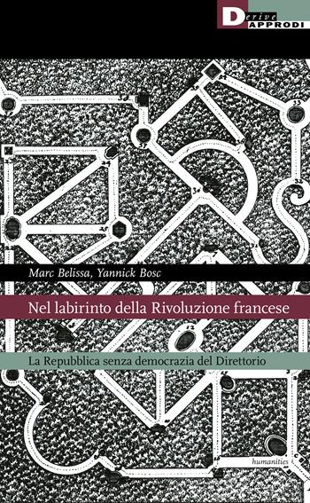 Nel labirinto della Rivoluzione francese. La Repubblica senza democrazia del Direttorio - Marc Belissa, Yannick Bosc - Libro DeriveApprodi 2021, Humanities | Libraccio.it