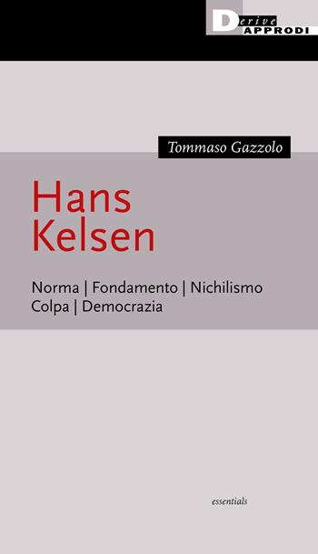 Hans Kelsen. Norma. Fondamento. Nichilismo. Colpa. Democrazia - Tommaso Gazzolo - Libro DeriveApprodi 2021, Essentials | Libraccio.it