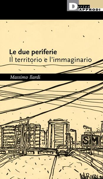 Le due periferie. Il territorio e l'immaginario - Massimo Ilardi - Libro DeriveApprodi 2022, Anomalie urbane | Libraccio.it