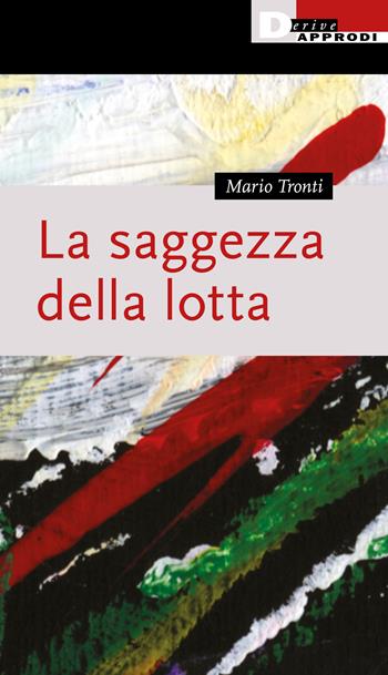 La saggezza della lotta - Mario Tronti - Libro DeriveApprodi 2021 | Libraccio.it