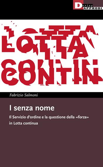 I senza nome. Il Servizio d'ordine e la questione della «forza» in Lotta continua - Fabrizio Salmoni - Libro DeriveApprodi 2022, I libri di DeriveApprodi | Libraccio.it