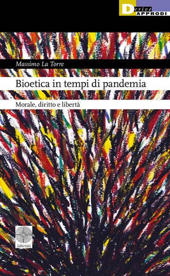 Bioetica in tempi di pandemia. Morale, diritto e libertà - Massimo La Torre - Libro DeriveApprodi 2022, Labirinti | Libraccio.it