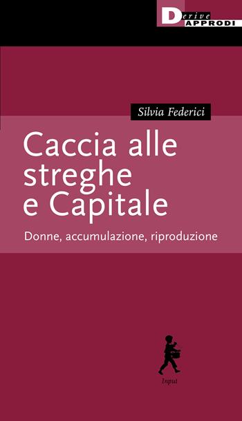 Caccia alle streghe e Capitale. Donne, accumulazione, riproduzione - Silvia Federici - Libro DeriveApprodi 2022, Input | Libraccio.it