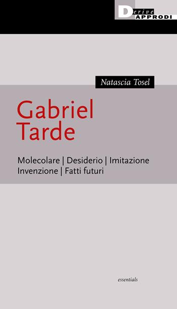 Gabriel Tarde. Molecolare, desiderio, imitazione, invenzione, fatti futuri - Natascia Tosel - Libro DeriveApprodi 2022, Essentials | Libraccio.it