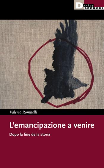 L'emancipazione a venire. Dopo la fine della storia - Valerio Romitelli - Libro DeriveApprodi 2022 | Libraccio.it