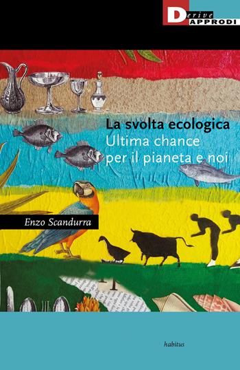 La svolta ecologica. Ultima chance per il pianeta e per noi - Enzo Scandurra - Libro DeriveApprodi 2022, Habitus | Libraccio.it