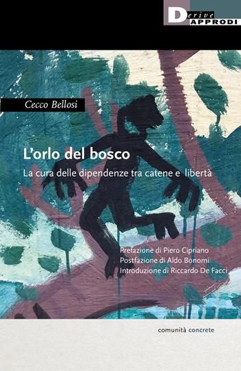 L'orlo del bosco. La cura delle dipendenze tra catene a libertà - Cecco Bellosi - Libro DeriveApprodi 2022, Comunità concrete | Libraccio.it