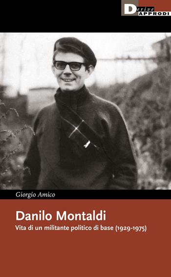 Danilo Montaldi. Vita di un militante politico di base (1929-1975) - Giorgio Amico - Libro DeriveApprodi 2022, I libri di DeriveApprodi | Libraccio.it