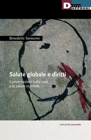 Salute globale e diritti. Conversazioni sulla cura e la salute mentale - Benedetto Saraceno - Libro DeriveApprodi 2022, Comunità concrete | Libraccio.it