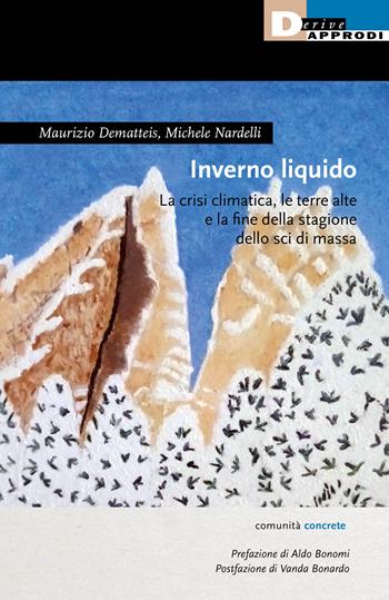 Inverno liquido. La crisi climatica, le terre alte e la fine della stagione dello sci di massa - Maurizio Dematteis, Michele Nardelli - Libro DeriveApprodi 2023, Comunità concrete | Libraccio.it