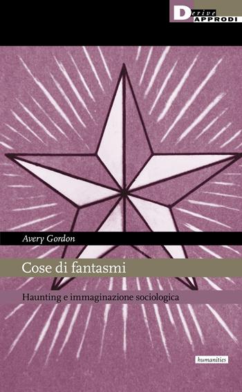 Cose di fantasmi. Haunting e immaginazione sociologica - Avery F. Gordon - Libro DeriveApprodi 2022, I libri di DeriveApprodi | Libraccio.it