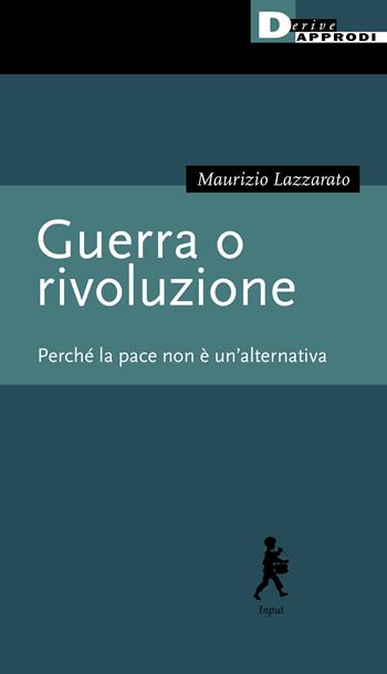 Guerra o rivoluzione. Perché la pace non è un'alternativa - Maurizio Lazzarato - Libro DeriveApprodi 2022, Input | Libraccio.it