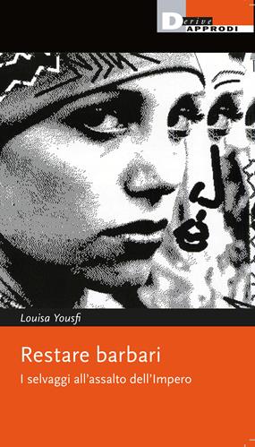Restare barbari. I selvaggi all'assalto dell'impero - Louisa Yousfi - Libro DeriveApprodi 2023, Fuorifuoco | Libraccio.it