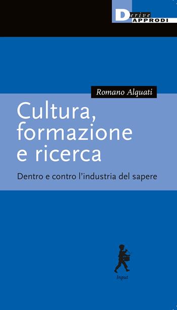 Cultura, formazione e ricerca. Dentro e contro l’industria del sapere - Romano Alquati - Libro DeriveApprodi 2023, Input | Libraccio.it