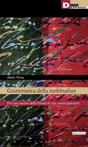 Grammatica della moltitudine. Per una analisi delle forme di vita contemporanee - Paolo Virno - Libro DeriveApprodi 2023, Forme di vita | Libraccio.it