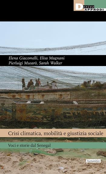 Crisi climatica, mobilità e giustizia sociale. Voci e storie dal Senegal - Elena Giacomelli, Elisa Magnani, Pierluigi Musarò - Libro DeriveApprodi 2023 | Libraccio.it
