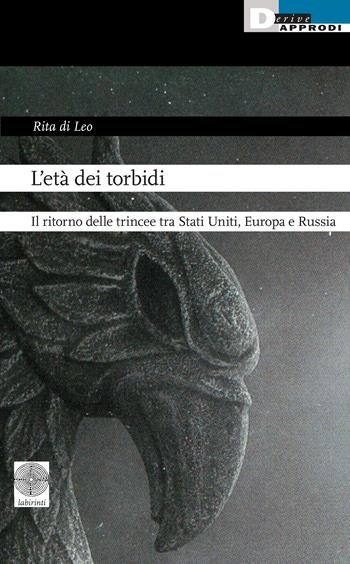 L'età dei torbidi. Il ritorno delle trincee tra Stati Uniti, Europa e Russia - Rita Di Leo - Libro DeriveApprodi 2023, Labirinti | Libraccio.it