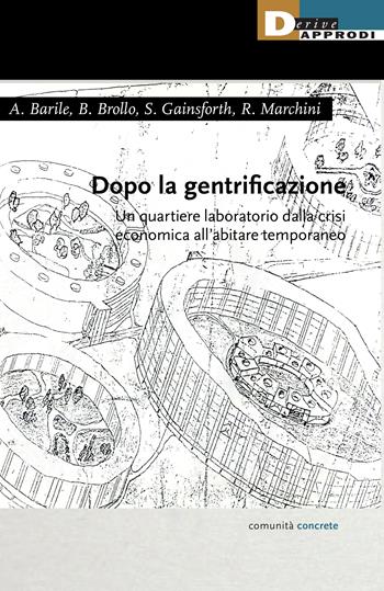 Dopo la gentrificazione. Un quartiere laboratorio dalla crisi economica all'abitare temporaneo - Alessandro Barile, Barbara Brollo, Sarah Gainsforth - Libro DeriveApprodi 2023 | Libraccio.it
