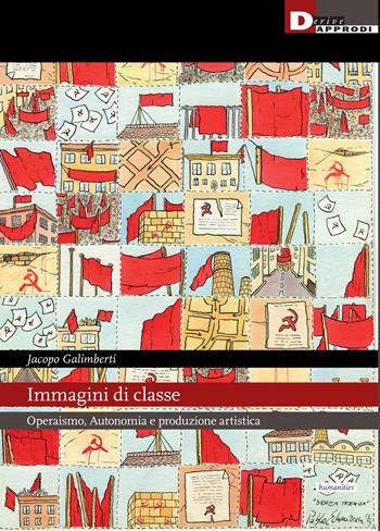 Immagini di classe. Operaismo, Autonomia e produzione artistica - Jacopo Galimberti - Libro DeriveApprodi 2023, Humanities | Libraccio.it