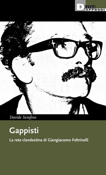 Gappisti. La rete clandestina di Giangiacomo Feltrinelli - Davide Serafino - Libro DeriveApprodi 2023, I libri di DeriveApprodi | Libraccio.it