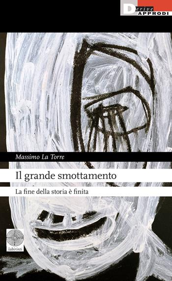 Il grande smottamento. La fine della fine della storia - Massimo La Torre - Libro DeriveApprodi 2023, Labirinti | Libraccio.it