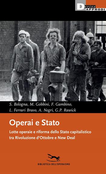 Operai e Stato. Lotte operaie e riforma dello Stato capitalistico tra Rivoluzione d’Ottobre e New Deal  - Libro DeriveApprodi 2024, Biblioteca dell'operaismo | Libraccio.it