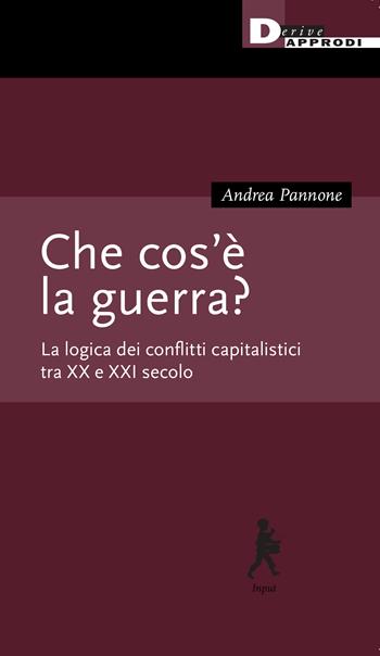 Che cos'è la guerra? La logica dei conflitti capitalistici tra XX e XXI secolo - Andrea Pannone - Libro DeriveApprodi 2023, Input | Libraccio.it
