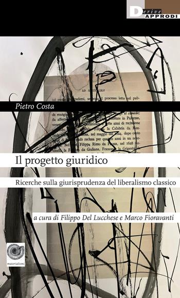 Il progetto giuridico. Ricerche sulla giurisprudenza del liberalismo classico - Pietro Costa - Libro DeriveApprodi 2024 | Libraccio.it