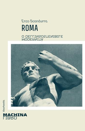 Roma. O dell'insostenibile modernità - Enzo Scandurra - Libro DeriveApprodi 2024, Machinalibro | Libraccio.it