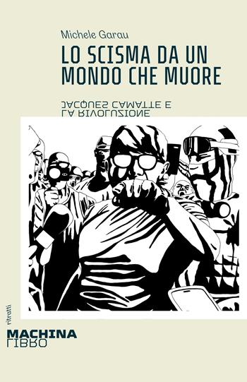 Lo scisma da un mondo che muore. Jacques Camatte e la rivoluzione - Michele Garau - Libro DeriveApprodi 2024, Machinalibro | Libraccio.it