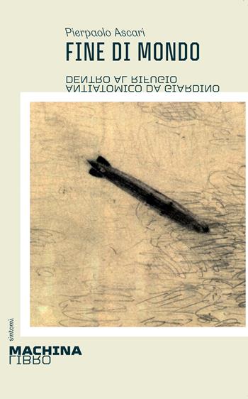Fine di mondo. Dentro al rifugio antiatomico da giardino - Pierpaolo Ascari - Libro DeriveApprodi 2024, Machinalibro | Libraccio.it