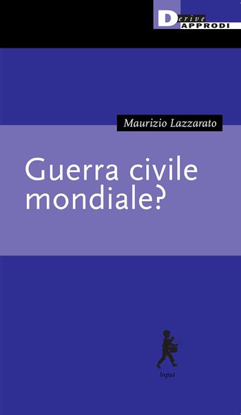 Guerra civile mondiale? - Maurizio Lazzarato - Libro DeriveApprodi 2024, Input | Libraccio.it