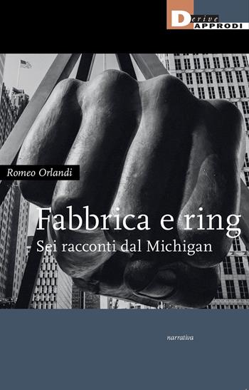 Fabbrica e ring. Sei racconti dal Michigan - Romeo Orlandi - Libro DeriveApprodi 2024, Narrativa | Libraccio.it