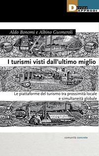 I turismi visti dall'ultimo miglio. Le piattaforme del turismo tra prossimità locale e simultaneità globale - Aldo Bonomi, Albino Gusmeroli - Libro DeriveApprodi 2024, Comunità concrete | Libraccio.it