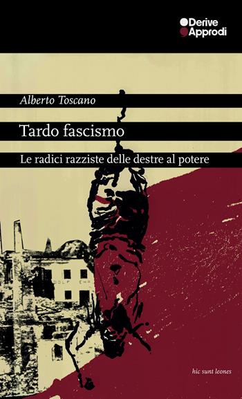 Tardo fascismo. Le radici razziste delle destre al potere - Alberto Toscano - Libro DeriveApprodi 2024, Hic sunt leones | Libraccio.it
