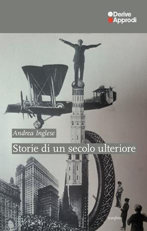 Storie di un secolo ulteriore - Andrea Inglese - Libro DeriveApprodi 2024, Sconfini | Libraccio.it