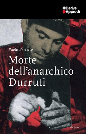 Morte dell'anarchico Durruti - Paolo Bertetto - Libro DeriveApprodi 2024, Narrativa | Libraccio.it