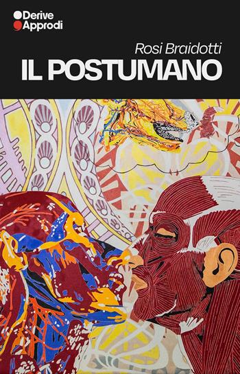 Il postumano: La vita oltre l'individuo, oltre la specie, oltre la morte-Saperi e soggettività-Femminismo. Vol. 1-3 - Rosi Braidotti - Libro DeriveApprodi 2024 | Libraccio.it