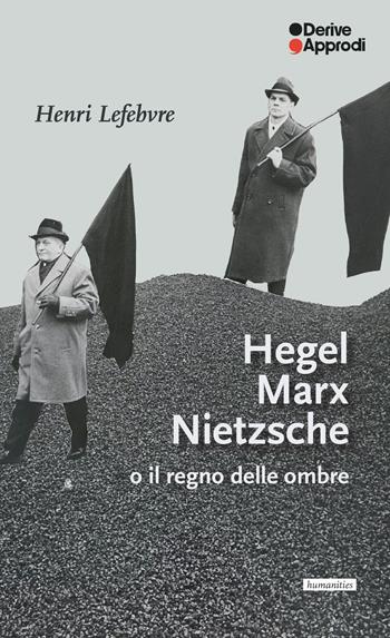 Hegel Marx Nietzsche o il regno delle ombre - Henri Lefebvre - Libro DeriveApprodi 2025 | Libraccio.it