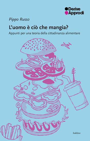 L'uomo è ciò che mangia? Appunti per una teoria della cittadinanza alimentare - Pippo Russo - Libro DeriveApprodi 2025, Habitus | Libraccio.it