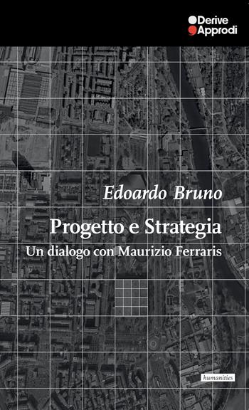 Progetto e Strategia. Un dialogo con Maurizio Ferraris - Edoardo Bruno - Libro DeriveApprodi 2024 | Libraccio.it