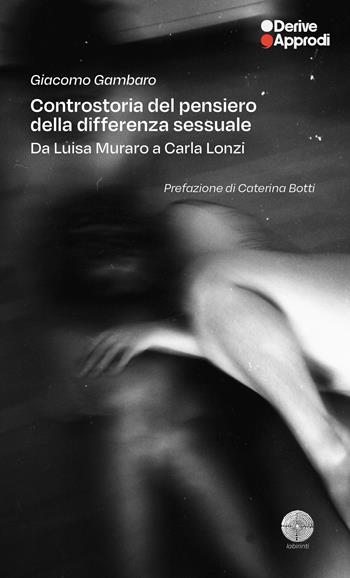 Controstoria del pensiero della differenza sessuale. Da Carla Lonzi a Luisa Muraro - Giacomo Gambaro - Libro DeriveApprodi 2025, Labirinti | Libraccio.it