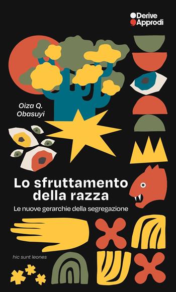Lo sfruttamento della razza. Le nuove gerarchie della segregazione - Oiza Queens Day Obasuyi - Libro DeriveApprodi 2025, Hic sunt leones | Libraccio.it
