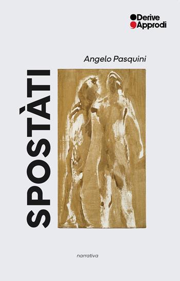 Spostàti - Angelo Pasquini - Libro DeriveApprodi 2025, Narrativa | Libraccio.it