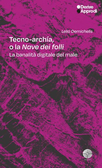 Tecno-archía. O la «Nave dei folli». La banalità digitale del male - Lelio De Michelis - Libro DeriveApprodi 2025, Labirinti | Libraccio.it